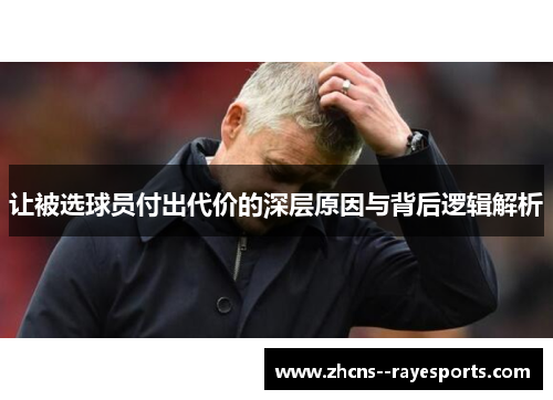 让被选球员付出代价的深层原因与背后逻辑解析 让被选球员付出代价的深层原因与背后逻辑解析