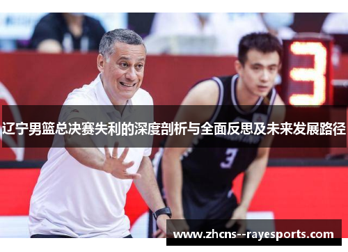 辽宁男篮总决赛失利的深度剖析与全面反思及未来发展路径 辽宁男篮总决赛失利的深度剖析与全面反思及未来发展路径