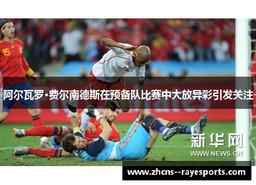 阿尔瓦罗·费尔南德斯在预备队比赛中大放异彩引发关注