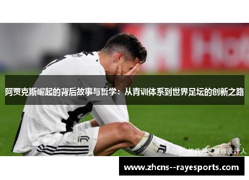 阿贾克斯崛起的背后故事与哲学:从青训体系到世界足坛的创新之路 阿贾克斯崛起的背后故事与哲学:从青训体系到世界足坛的创新之路
