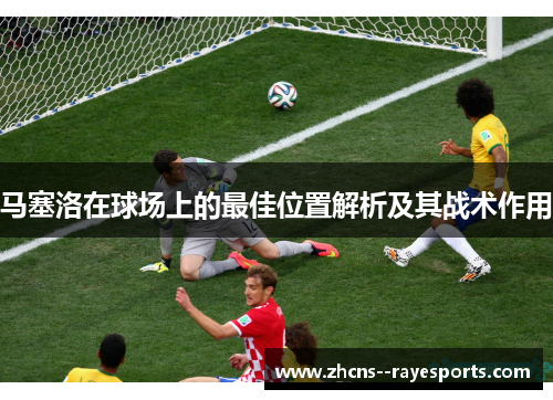 马塞洛在球场上的最佳位置解析及其战术作用