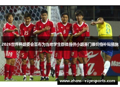 2026世界杯组委会宣布为当地学生群体提供小组赛门票价格补贴措施