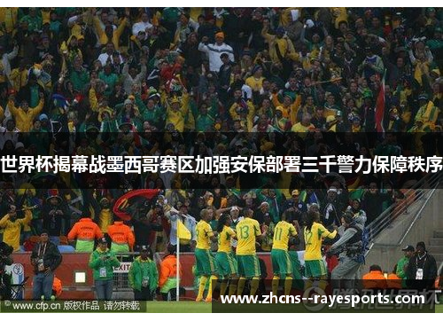 世界杯揭幕战墨西哥赛区加强安保部署三千警力保障秩序 世界杯揭幕战墨西哥赛区加强安保部署三千警力保障秩序