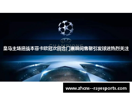 皇马主场迎战本菲卡欧冠次回合门票瞬间售罄引发球迷热烈关注