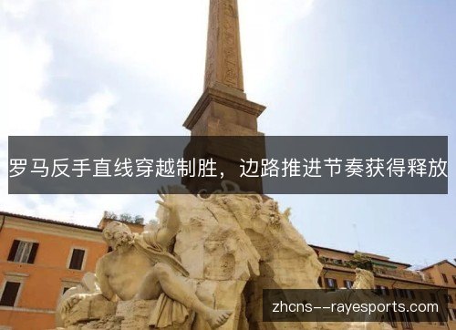 罗马反手直线穿越制胜，边路推进节奏获得释放
